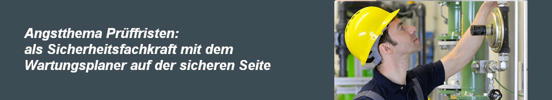 Angstthema Prffristen: als Sicherheitsfachkraft mit dem Wartungsplaner auf der sicheren Seite